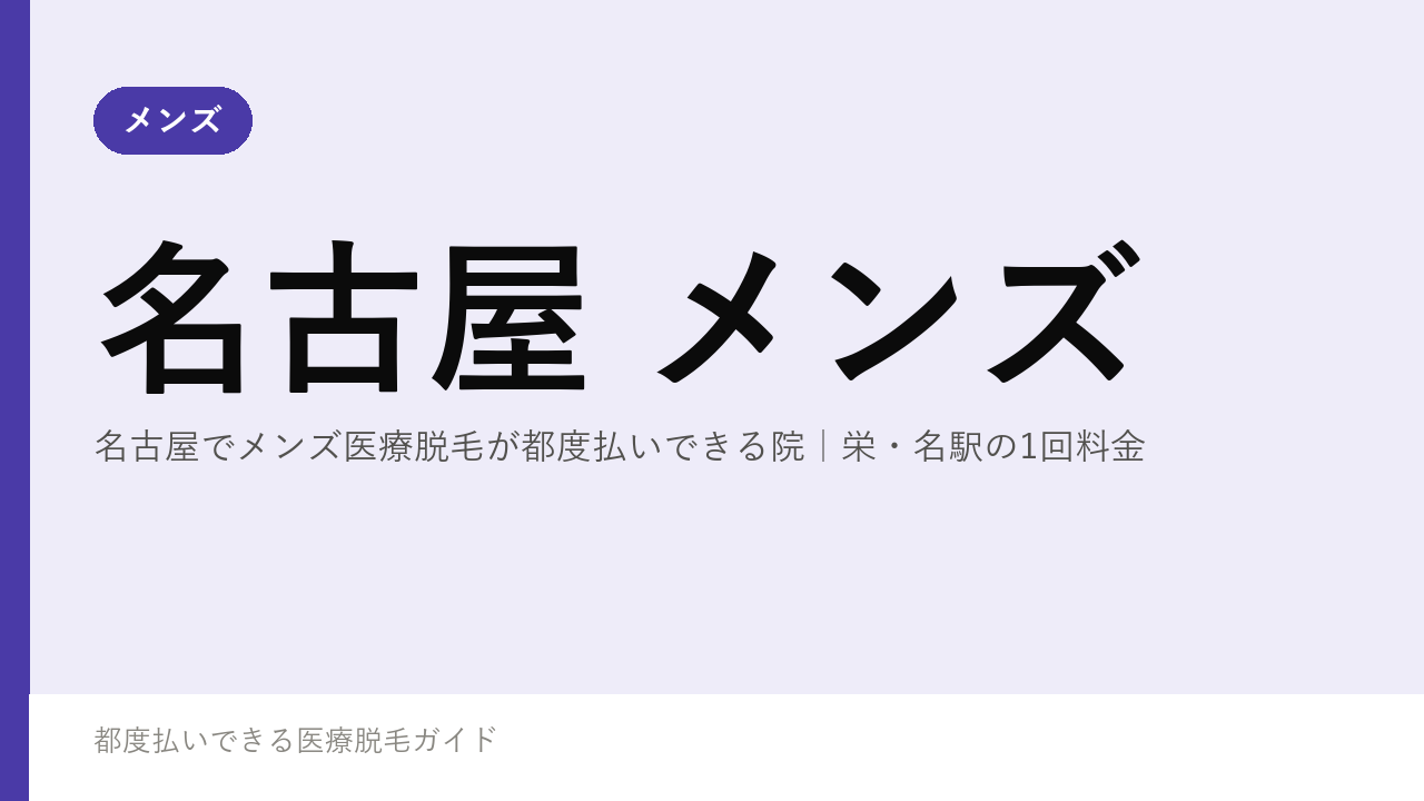 名古屋でメンズ医療脱毛が都度払いできる院｜栄・名駅の1回料金